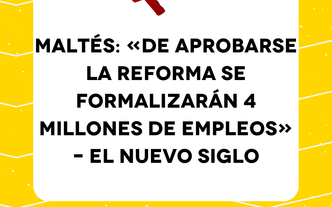 Maltés: «De aprobarse la reforma se formalizarán 4 millones de empleos» – El Nuevo Siglo