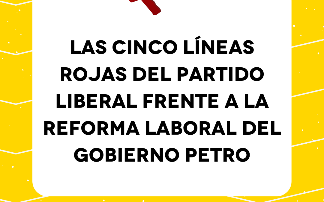 Las cinco líneas rojas del Partido Liberal frente a la Reforma Laboral del Gobierno Petro