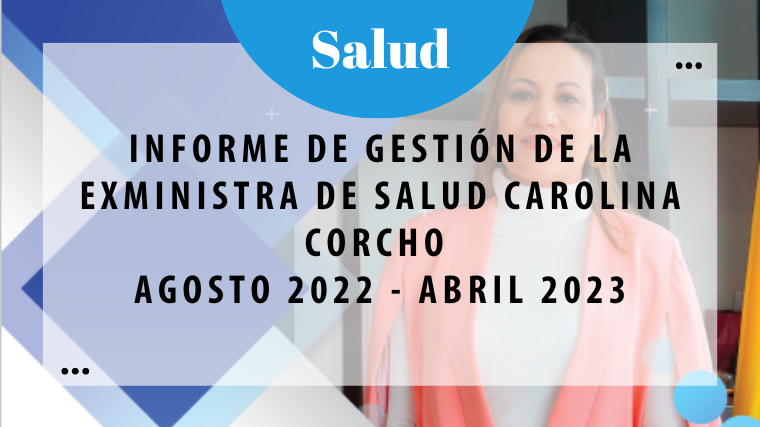 Informe de gestión de la Exministra de Salud Carolina Corcho Agosto 2022 – Abril 2023