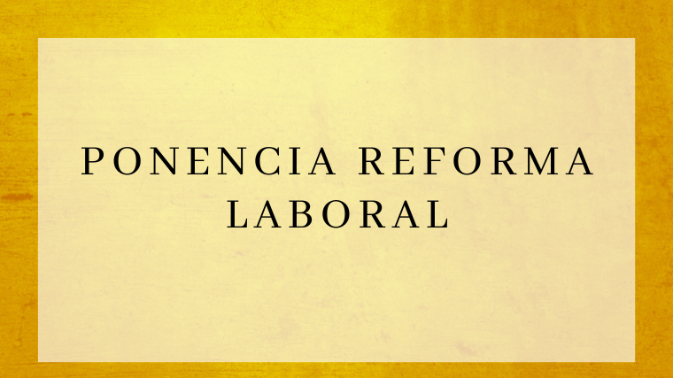 Ponencia de la Reforma Laboral