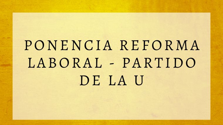Ponencia Reforma Laboral – Partido de la U