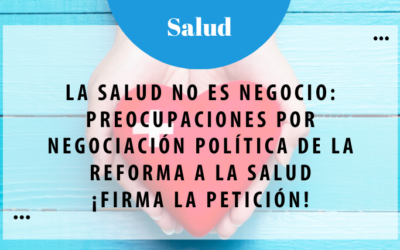 La Salud No Es Negocio: Preocupaciones Por Negociación Política De La Reforma A La Salud