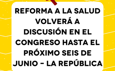 Reforma a la salud volverá a discusión en el Congreso hasta el próximo seis de junio – La República