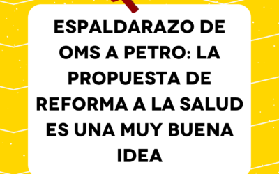 Espaldarazo de OMS a Petro: la propuesta de reforma a la salud es una muy buena idea