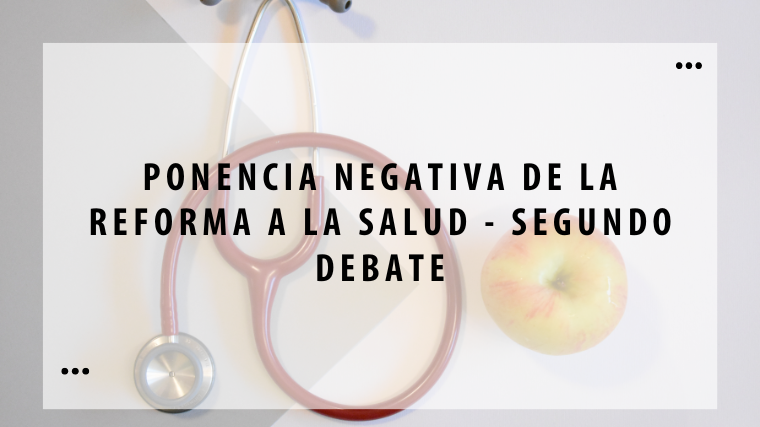 Ponencia negativa de la Reforma a la salud – Segundo debate