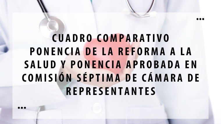Cuadro comparativo – Ponencia de la reforma a la salud y ponencia aprobada en Comisión Séptima de Cámara de Representantes