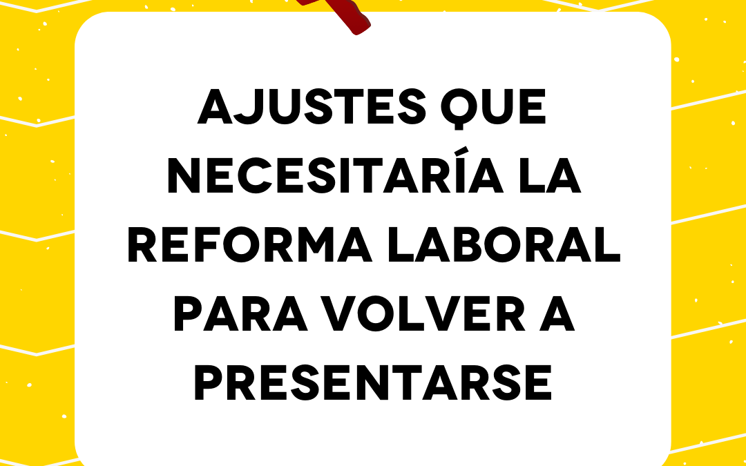 Ajustes que necesitaría la reforma laboral para volver a presentarse