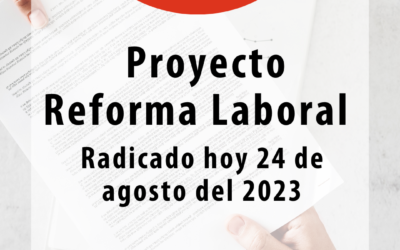 PROYECTO REFORMA LABORAL – RADICADO EL 24 DE AGOSTO DE 2023