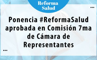 Ponencia #ReformaSalud aprobada en Comisión 7ma de Cámara de Representantes